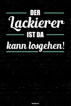 Der Lackierer ist da kann losgehen! Notizbuch: Lackierer Journal DIN A5 liniert 120 Seiten Geschenk (German Edition)