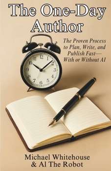 The One-Day Author: The Proven Process to Plan, Write, and Publish Fast—With or Without AI