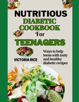 Paperback Nutritious Diabetic cookbook for Teenagers: Ways to help teens with tasty and healthy diabetic recipes Book