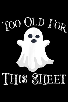 TOO OLD FOR THIS SHEET: Halloween TOO OLD FOR THIS SHEET Funny Ghost Sarcasm Women  Journal/Notebook Blank Lined Ruled 6x9 100 Pages