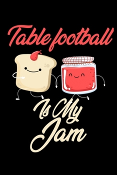 Paperback Table Football is My Jam: Funny Table Football Journal (Diary, Notebook) Christmas & Birthday Gift for Table Football Enthusiasts Book