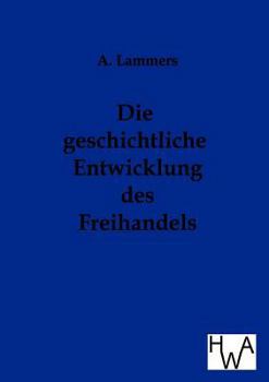 Paperback Die Geschichtliche Entwicklung Des Freihandels [German] Book