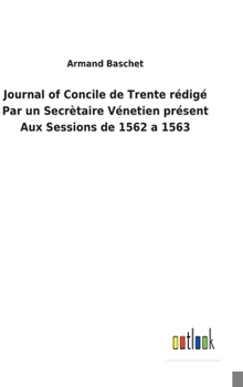 Hardcover Journal of Concile de Trente rédigé Par un Secrètaire Vénetien présent Aux Sessions de 1562 a 1563 [French] Book