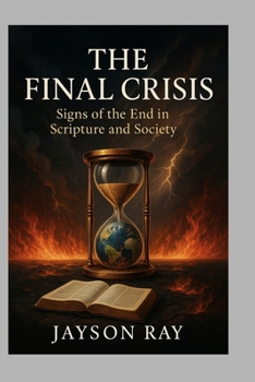 The Final Crisis: Signs of the End in Scripture and Society