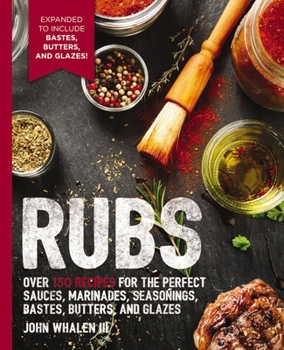 Paperback Rubs: 2nd Edition: Over 150 Recipes for the Perfect Sauces, Marinades, Seasonings, Bastes, Butters and Glazes Book