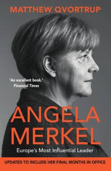 Angela Merkel: Europe's Most Influential Leader (The Definitive Biography)