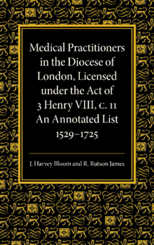 Paperback Medical Practitioners in the Diocese of London, Licensed Under the Act of 3 Henry VIII, C. II: An Annotated List 1529 1725 Book