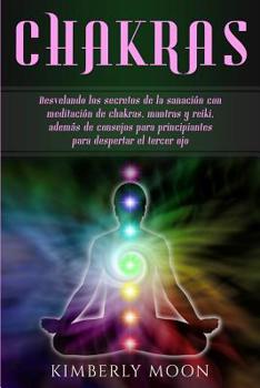 Paperback Chakras: Desvelando los secretos de la sanación con meditación de chakras, mantras y reiki, además de consejos para principiant [Spanish] Book
