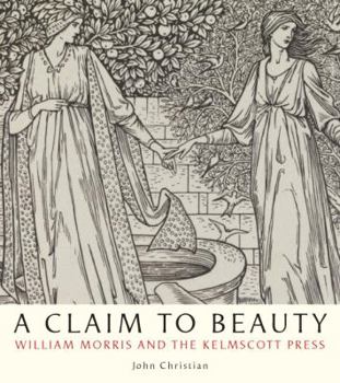 Hardcover A Claim to Beauty: William Morris, the Kelmscott Press, and the Quest for the Perfect Book