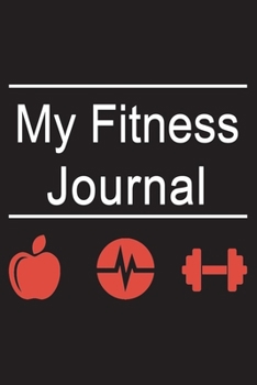 My Fitness Journal: Blank Lined Notebook To Write in, Workout And Exercice Journal & Diary, A Notebook To Record Gym Workouts, Fitness Gifts For Him, For Her