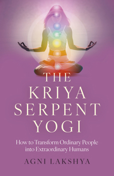 Paperback The Kriya Serpent Yogi: How to Transform Ordinary People Into Extraordinary Humans Book