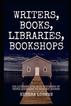 Writers, Books, Libraries, Bookshops: The Literary Quiz with Thousands of Trivia Questions to Keep you Hooked
