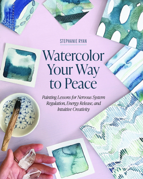 Watercolor Your Way to Peace: Painting Lessons for Nervous System Regulation, Energy Release, and Intuitive Creativity