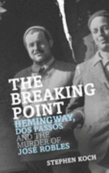 Hardcover the-breaking-point-hemingway-dos-passos-and-the-murder-of-jose-rob Book