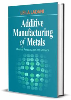 Hardcover Additive Manufacturing of Metals: Materials, Processes, Tests, and Standards Book