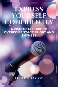 Paperback Express Yourself Confidently: A Practical Guide To Overcome Stage Fright And Shyness Book