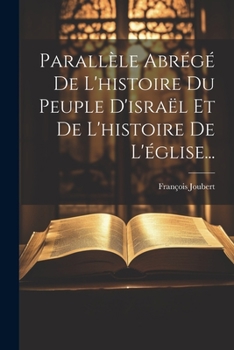 Paperback Parallèle Abrégé De L'histoire Du Peuple D'israël Et De L'histoire De L'église... [French] Book