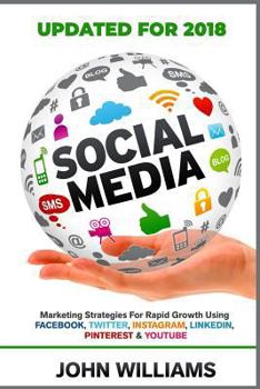 Paperback Social Media: Marketing Strategies for Rapid Growth Using: Facebook, Twitter, Instagram, LinkedIn, Pinterest and YouTube Book