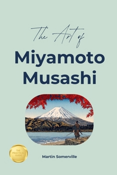 The Art of Miyamoto Musashi: The Beautiful Wisdom of the Legendary Samurai. (Books on Beautiful Ideas)