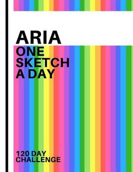 Aria: Personalized colorful rainbow sketchbook with name: One sketch a day for 120 days challenge
