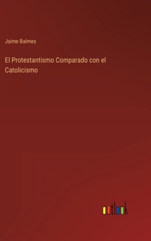 Hardcover El Protestantismo Comparado con el Catolicismo [Spanish] Book