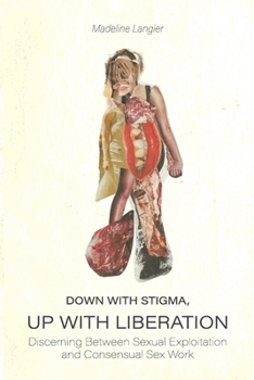 Paperback Down With Stigma, Up with Liberation: Discerning Between Sexual Exploitation and Consensual Sex Work Book