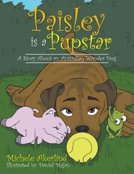 Paisley is a Pupstar: A Story about an Australian Wonder Dog (Book One)
