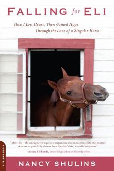 Paperback Falling for Eli: How I Lost Heart, Then Gained Hope Through the Love of a Singular Horse Book