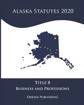Alaska Statutes 2020 Title 8 Business and Professions