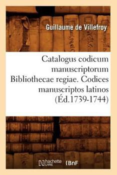 Catalogus Codicum Manuscriptorum Bibliothecae Regiae. Codices Manuscriptos Latinos (A0/00d.1739-1744)