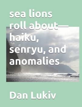 Paperback sea lions roll about-haiku, senryu, and anomalies Book