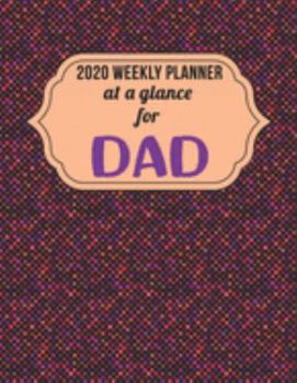 Weekly Planner 2020 At a Glance for Dad: Diary to arrange your meetings, visits to gym and after work activities.