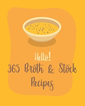Paperback Hello! 365 Broth & Stock Recipes: Best Broth & Stock Cookbook Ever For Beginners [Book 1] Book