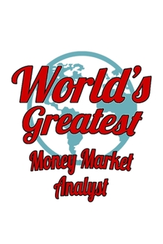 World's Greatest Money Market Analyst: Awesome Money Market Analyst Notebook, Money Market Analysis Journal Gift, Diary, Doodle Gift or Notebook | 6 x 9 Compact Size, 109 Blank Lined Pages