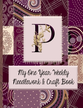 Paperback P: My One Year Weekly Needlework & Craft Book: Monogram Needlework Planner with 2:3 and 4:5 Graph Paper - and a Page for Book