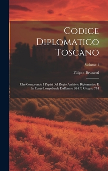 Hardcover Codice Diplomatico Toscano: Che Comprende I Papiri Del Regio Archivio Diplomatico E Le Carte Longobarde Dall'anno 684 Al Giugno 774; Volume 1 [Italian] Book