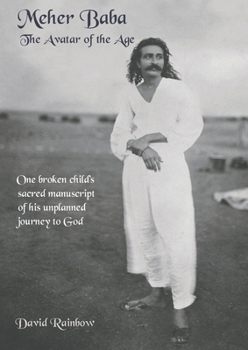 Paperback Meher Baba the Avatar of the Age: One broken child's unplanned Journey to God Book