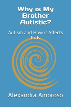 Paperback Why is My Brother Autistic?: Autism and How it Affects Kids Book