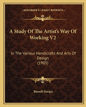 Paperback A Study Of The Artist's Way Of Working V2: In The Various Handicrafts And Arts Of Design (1905) Book