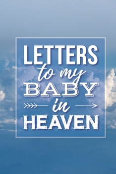 Letters to My Baby In Heaven: Grief Diary to Write In Your Feelings, Moods, and Emotions