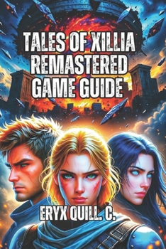 Paperback Tales of Xillia Remastered Game Guide: Master the Dual Raid Linear Motion Battle System, Build Perfect Parties, and Unlock Hidden Content Book
