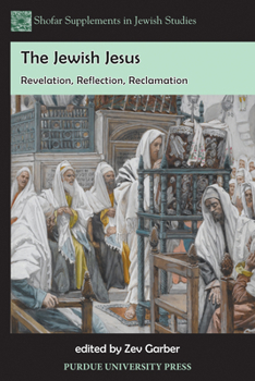 The Jewish Jesus: Revelation, Reflection, Reclamation - Book  of the Shofar Supplements in Jewish Studies