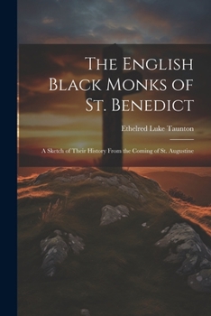 Paperback The English Black Monks of St. Benedict; a Sketch of Their History From the Coming of St. Augustine Book