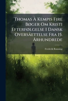 Thomas Ã Kempis Fire BÃ, ger Om Kristi EfterfÃ, lgelse I Dansk Oversâettelse Fra 15. Ã...rhundrede
