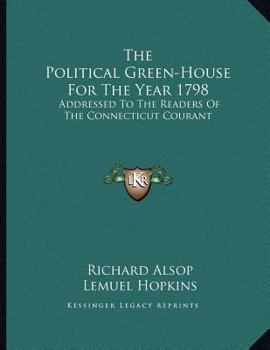 Paperback The Political Green-House For The Year 1798: Addressed To The Readers Of The Connecticut Courant Book
