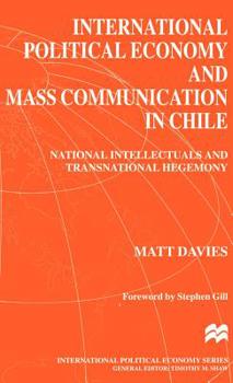 Hardcover International Political Economy and Mass Communication in Chile: National Intellectuals and Transnational Hegemony Book