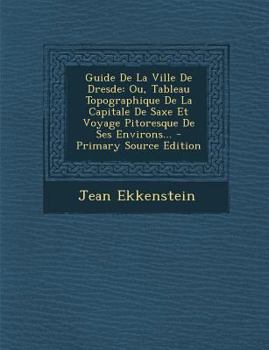 Paperback Guide De La Ville De Dresde: Ou, Tableau Topographique De La Capitale De Saxe Et Voyage Pitoresque De Ses Environs... [French] Book