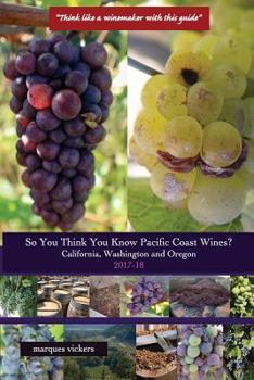 Paperback So You Think You Know Pacific Coast Wines? (2017-18): Demystifying the Economics of California, Washington and Oregon Wines Book