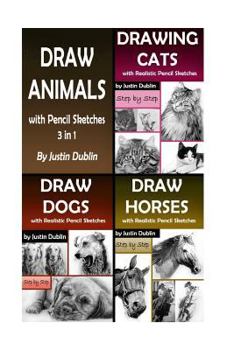 Paperback Draw Animals: 3 in 1 How to Draw Cats, Dogs and Horses with Pencils (18 Animal Drawings in a Step by Step Process) Book