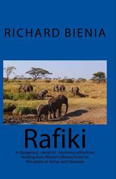 Paperback Rafiki: A Adventure Filled with Danger, Romance and Humor Leading from North Boston to the Plains of Kenya and Tanzania Book